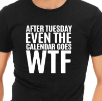 T-shirt After tuesday even the calendar goes wtf