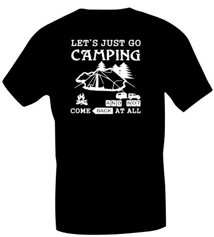 T-shirt Let's just go camping and not come back at all.