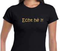 Dames t- shirt  grappige tekst 'Echt he'